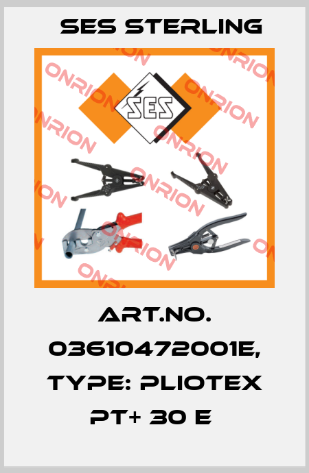Art.No. 03610472001E, Type: Pliotex PT+ 30 E  Ses Sterling