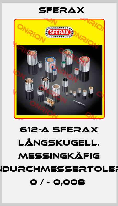 612-A SFERAX LÄNGSKUGELL. MESSINGKÄFIG INNENDURCHMESSERTOLERANZ 0 / - 0,008  Sferax
