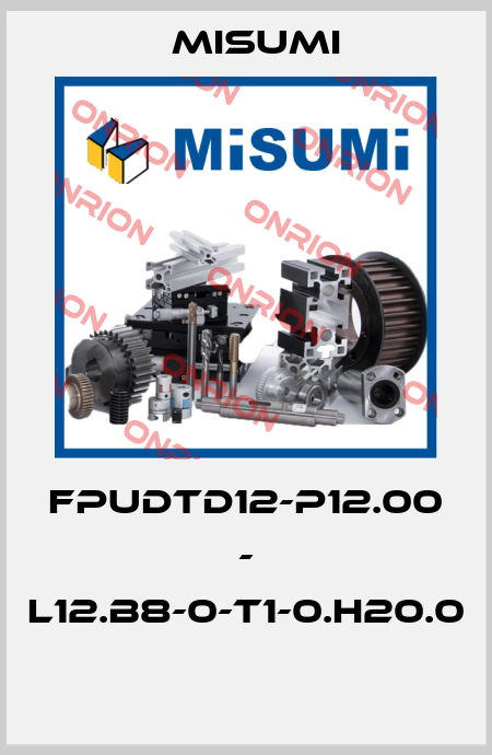 FPUDTD12-P12.00 - L12.B8-0-T1-0.H20.0  Misumi