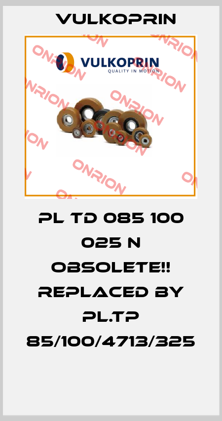 PL TD 085 100 025 N Obsolete!! Replaced by PL.TP 85/100/4713/325  Vulkoprin
