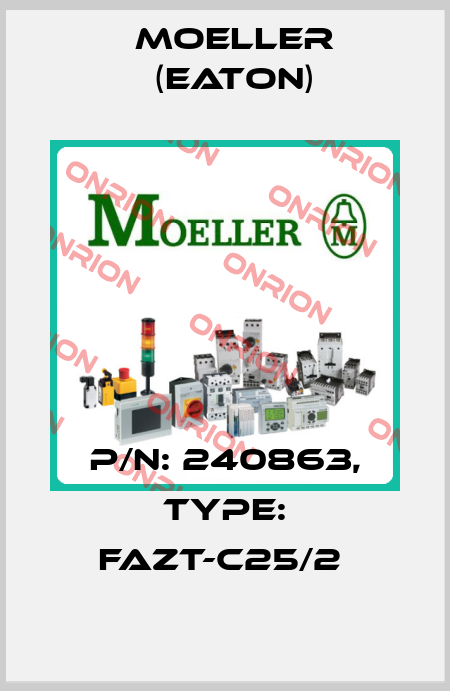 P/N: 240863, Type: FAZT-C25/2  Moeller (Eaton)