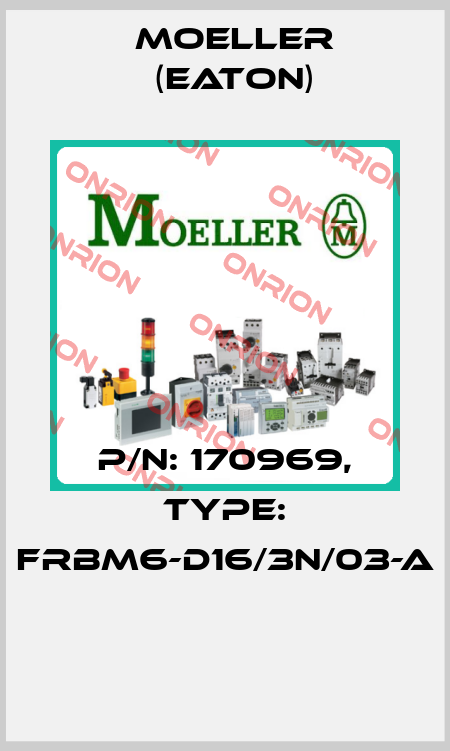 P/N: 170969, Type: FRBM6-D16/3N/03-A  Moeller (Eaton)