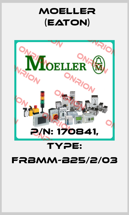 P/N: 170841, Type: FRBMM-B25/2/03  Moeller (Eaton)