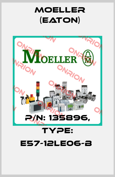 P/N: 135896, Type: E57-12LE06-B  Moeller (Eaton)