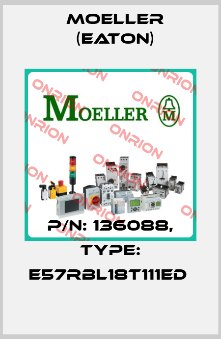 P/N: 136088, Type: E57RBL18T111ED  Moeller (Eaton)