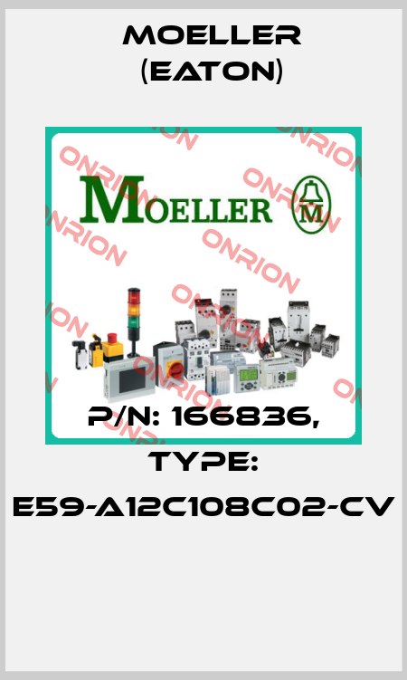 P/N: 166836, Type: E59-A12C108C02-CV  Moeller (Eaton)