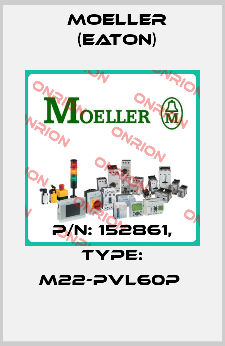 P/N: 152861, Type: M22-PVL60P  Moeller (Eaton)