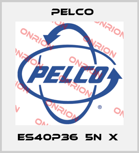ES40P36‐5N‐X  Pelco