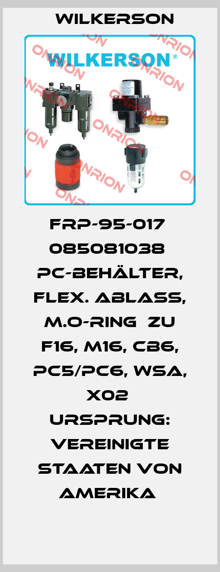 FRP-95-017  085081038  PC-Behälter, flex. Ablass, m.O-Ring  zu F16, M16, CB6, PC5/PC6, WSA, X02  Ursprung: Vereinigte Staaten von Amerika  Wilkerson