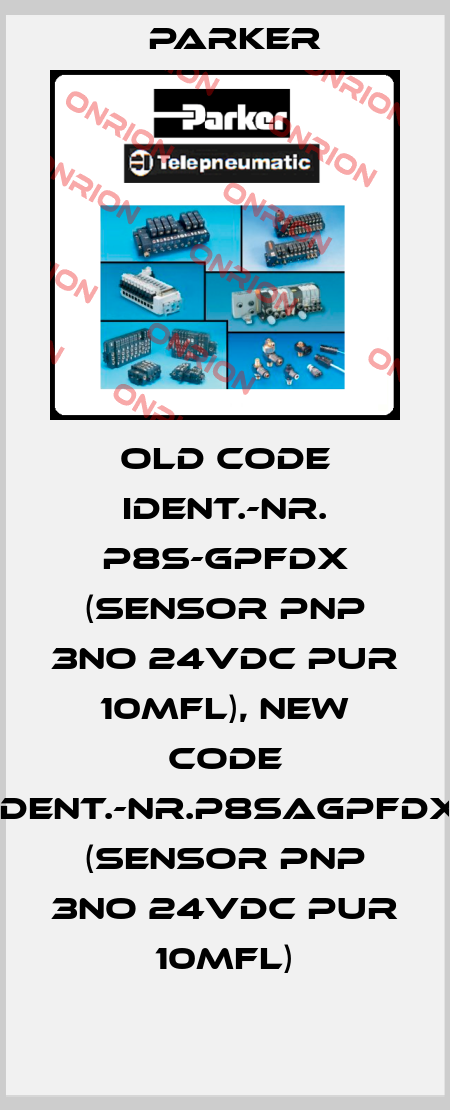 old code Ident.-Nr. P8S-GPFDX (Sensor PNP 3NO 24VDC PUR 10MFL), new code Ident.-Nr.P8SAGPFDX (Sensor PNP 3NO 24VDC PUR 10MFL) Parker