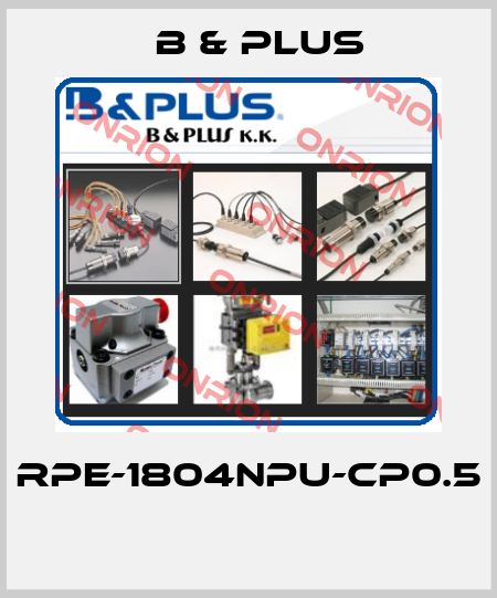 RPE-1804NPU-CP0.5  B & PLUS