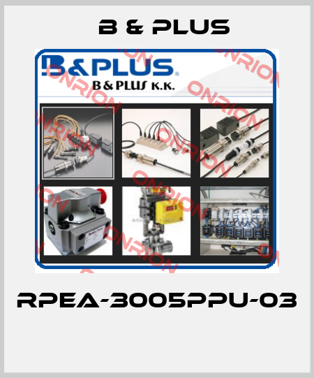 RPEA-3005PPU-03  B & PLUS