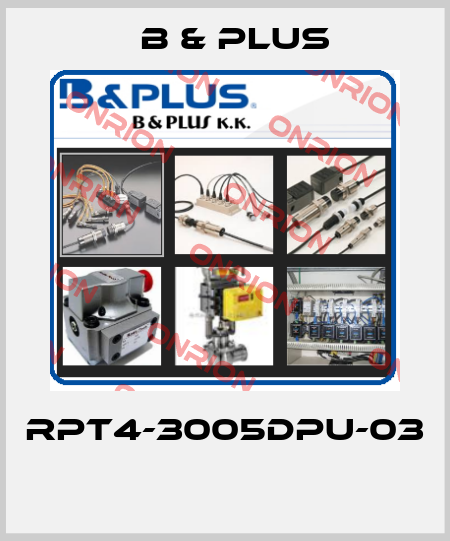 RPT4-3005DPU-03  B & PLUS