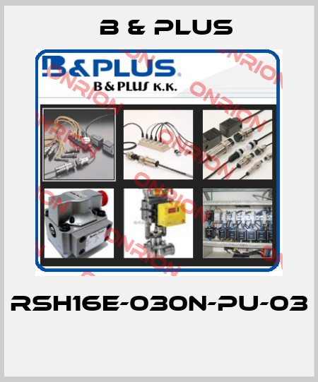 RSH16E-030N-PU-03  B & PLUS