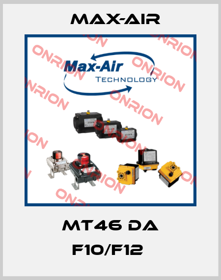 MT46 DA F10/F12  Max-Air