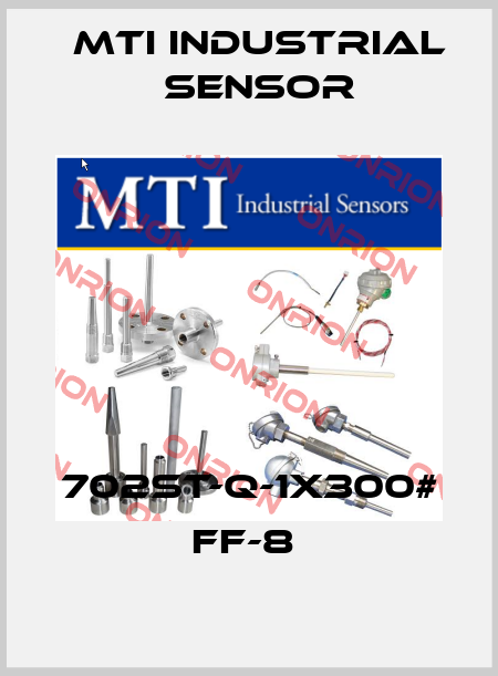 702ST-Q-1X300# FF-8  MTI Industrial Sensor
