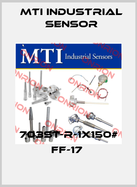 703ST-R-1X150# FF-17  MTI Industrial Sensor
