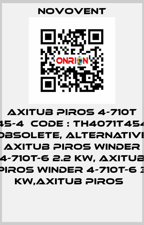 AXITUB PIROS 4-710T 45-4  Code : TH4071T454 obsolete, alternative AXITUB PIROS WINDER 4-710T-6 2.2 KW, AXITUB PIROS WINDER 4-710T-6 3 KW,AXITUB PIROS   Novovent