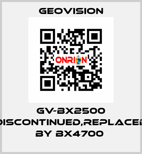 GV-BX2500 discontinued,replaced by BX4700  GeoVision