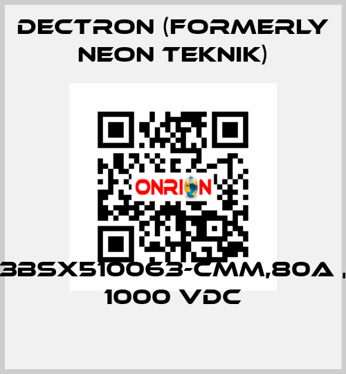 3BSX510063-CMM,80A , 1000 VDC Dectron (formerly Neon Teknik)