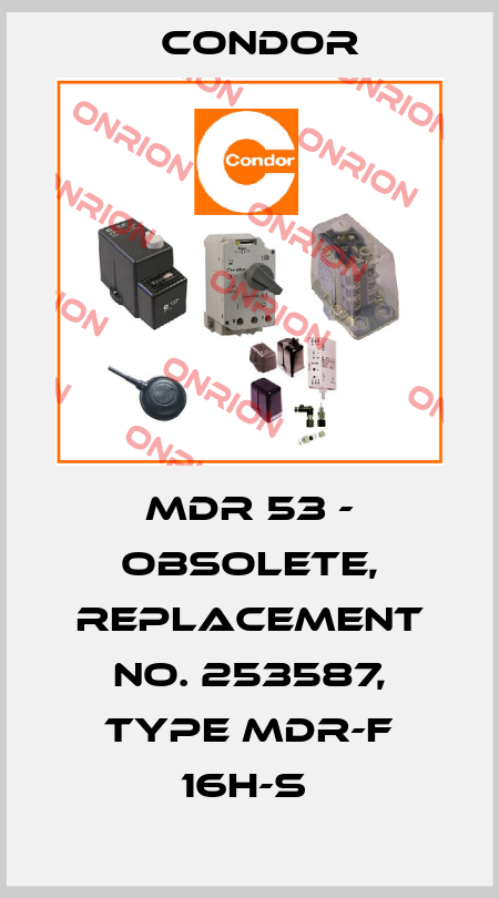 MDR 53 - OBSOLETE, REPLACEMENT NO. 253587, TYPE MDR-F 16H-S  Condor