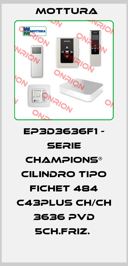 EP3D3636F1 - SERIE CHAMPIONS® CILINDRO TIPO FICHET 484 C43PLUS CH/CH 3636 PVD 5CH.FRIZ.  MOTTURA