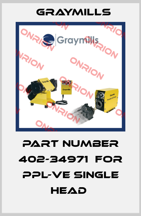 PART NUMBER 402-34971  FOR PPL-VE SINGLE HEAD  Graymills