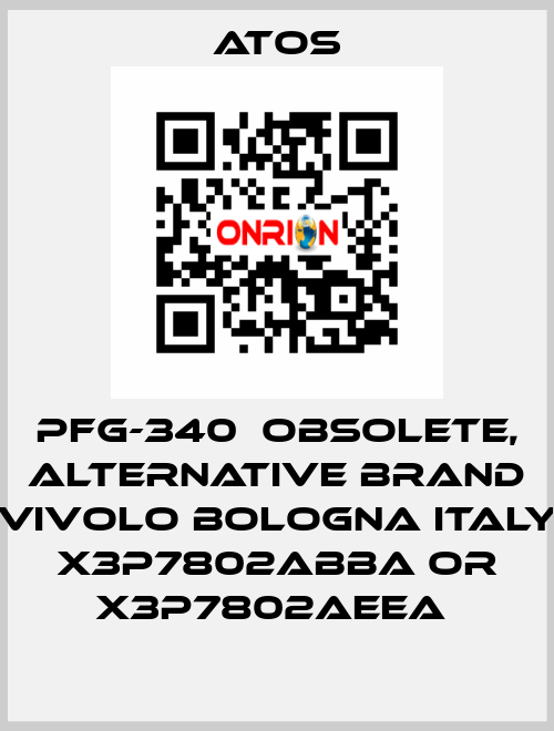 PFG-340  OBSOLETE, alternative Brand Vivolo Bologna Italy X3P7802ABBA or X3P7802AEEA  Atos