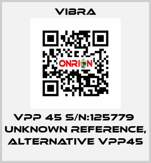 VPP 45 S/N:125779  unknown reference, alternative VPP45 VIBRA