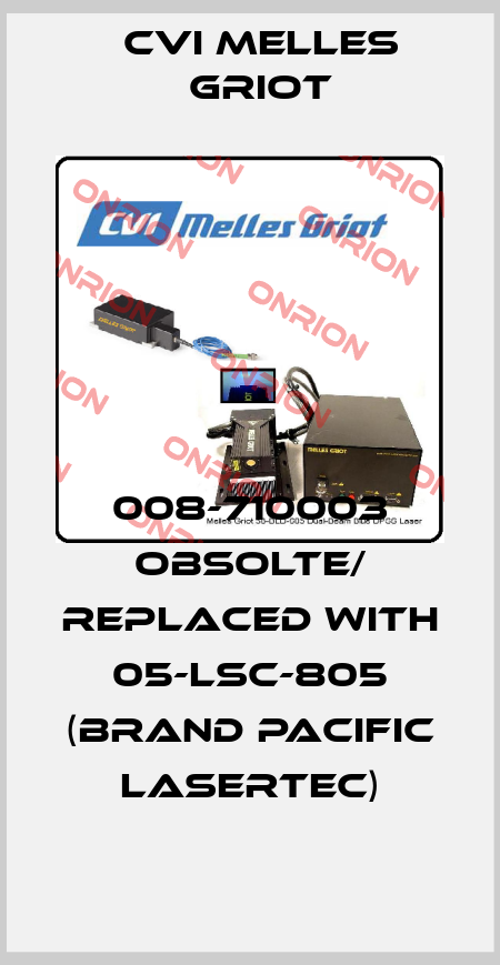 008-710003 obsolte/ replaced with 05-LSC-805 (brand Pacific Lasertec) CVI Melles Griot