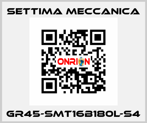 GR45-SMT16B180L-S4 Settima Meccanica