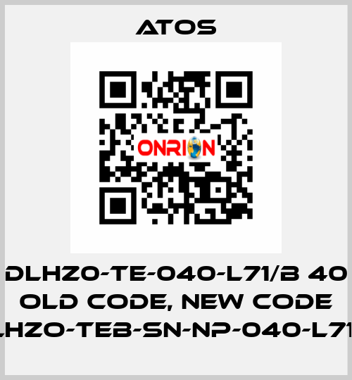 DLHZ0-TE-040-L71/B 40 old code, new code DLHZO-TEB-SN-NP-040-L71/B Atos