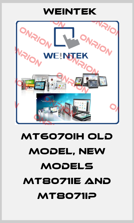 MT6070iH old model, new models MT8071iE and MT8071iP Weintek