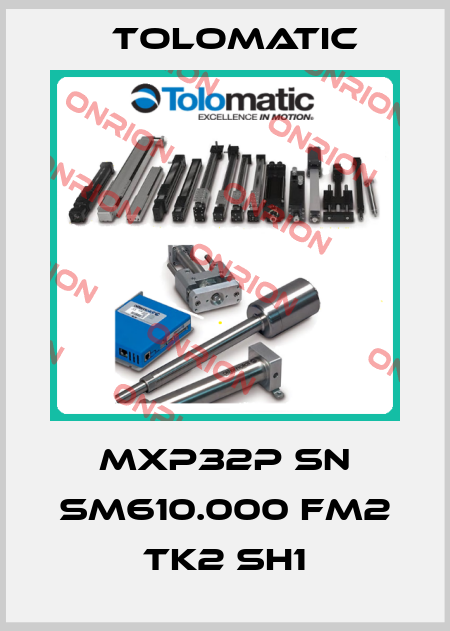 MXP32P SN SM610.000 FM2 TK2 SH1 Tolomatic