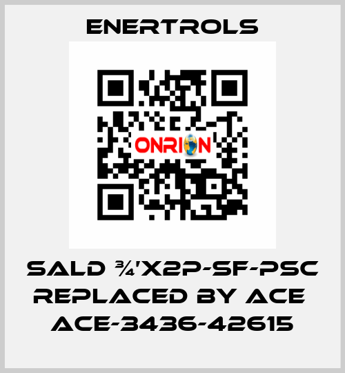 SALD ¾’X2P-SF-PSC replaced by ACE  ACE-3436-42615 Enertrols