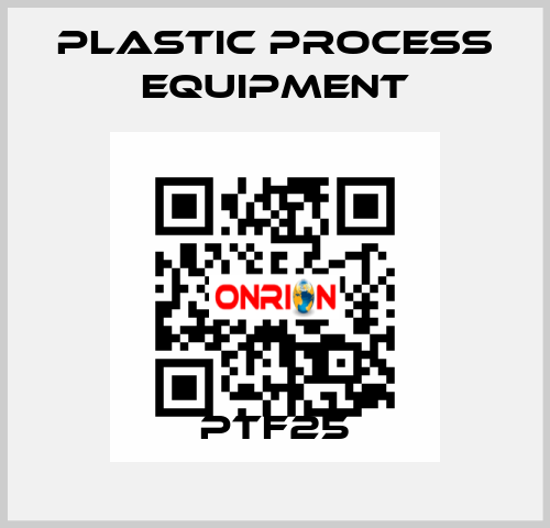 PTF25 PLASTIC PROCESS EQUIPMENT