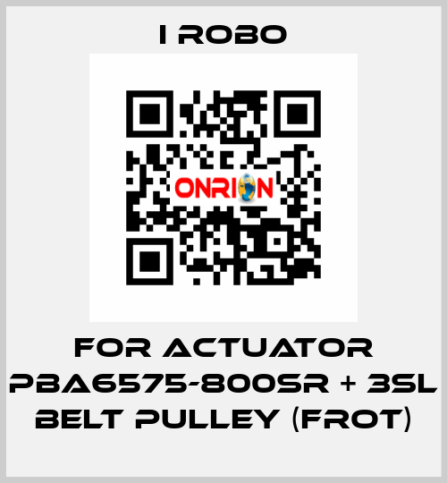 For Actuator PBA6575-800SR + 3SL Belt Pulley (Frot) I robo