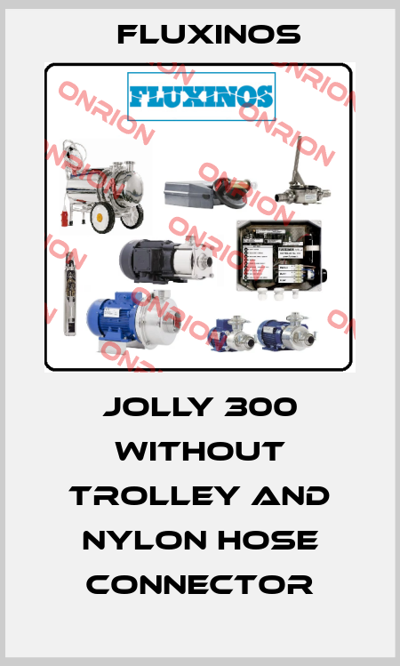 Jolly 300 without trolley and nylon hose connector fluxinos