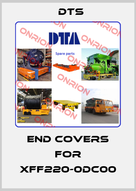 End covers for XFF220-0DC00 DTS