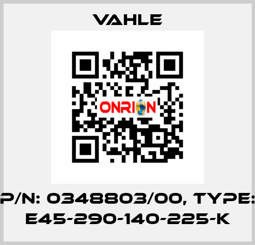 P/n: 0348803/00, Type: E45-290-140-225-K Vahle