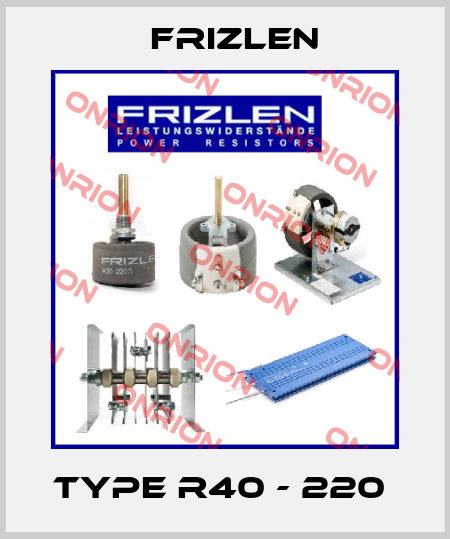 TYPE R40 - 220  Frizlen