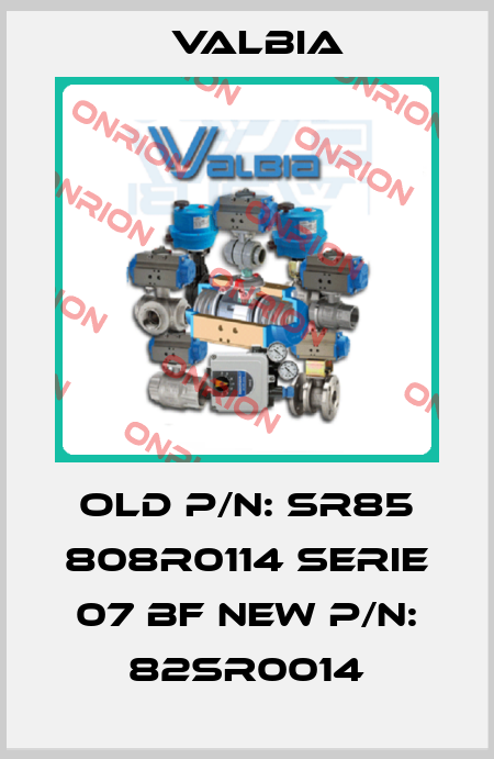old p/n: SR85 808R0114 SERIE 07 BF new p/n: 82SR0014 Valbia