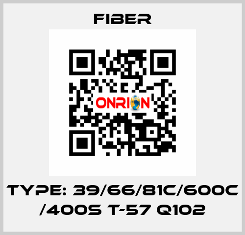 Type: 39/66/81C/600C /400S T-57 Q102 Fiber