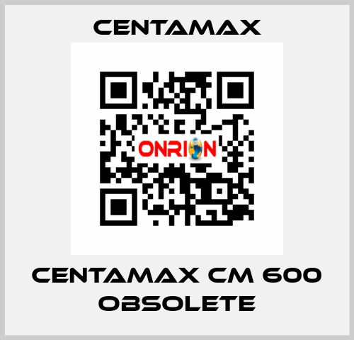 centamax CM 600 OBSOLETE CENTAMAX