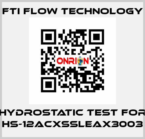 HYDROSTATIC TEST for HS-12ACXSSLEAX3003 Fti Flow Technology