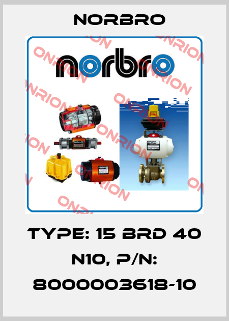 Type: 15 BRD 40 N10, P/N: 8000003618-10 Norbro