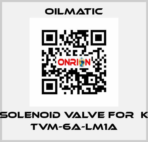 solenoid valve for  K TVM-6A-LM1A OILMATIC