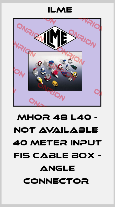 MHOR 48 L40 - not available  40 meter Input  Fis Cable Box - Angle Connector  Ilme