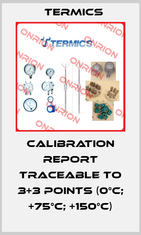 Calibration report traceable to 3+3 points (0°C; +75°C; +150°C) Termics