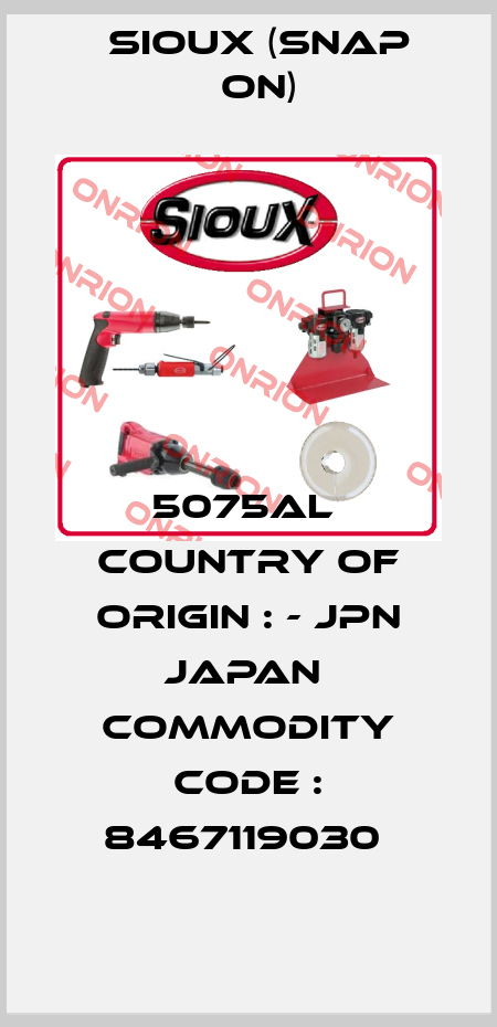 5075AL  Country of Origin : - JPN JAPAN  Commodity Code : 8467119030  Sioux (Snap On)